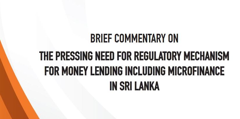 BRIEF COMMENTARY ON THE PRESSING NEED FOR REGULATORY MECHANISM FOR MONEY LENDING INCLUDING MICROFINANCE IN SRI LANKA.